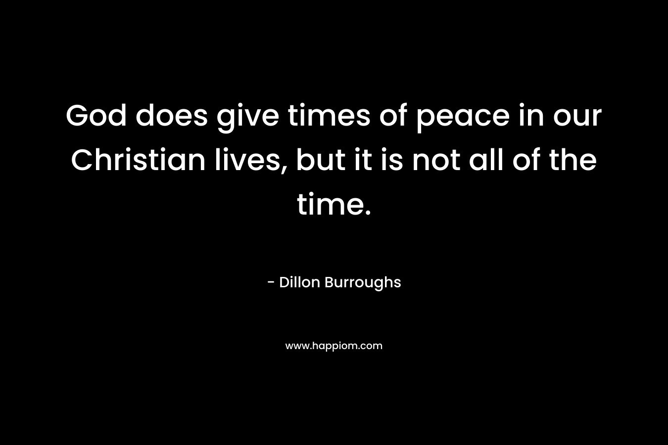 God does give times of peace in our Christian lives, but it is not all of the time.