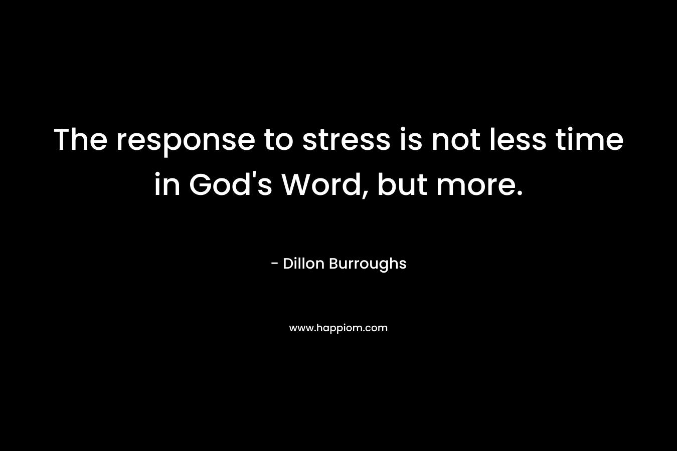 The response to stress is not less time in God's Word, but more.