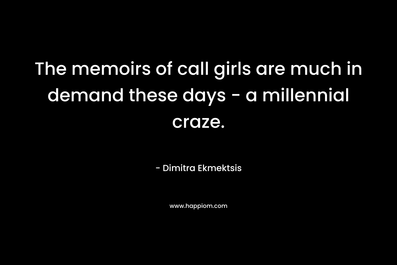 The memoirs of call girls are much in demand these days – a millennial craze. – Dimitra Ekmektsis