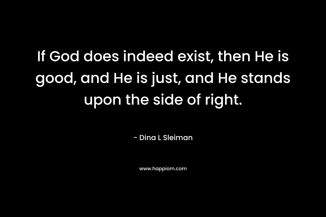 If God does indeed exist, then He is good, and He is just, and He stands upon the side of right.