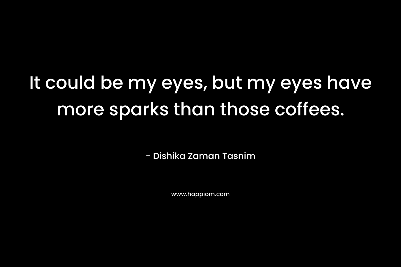 It could be my eyes, but my eyes have more sparks than those coffees.