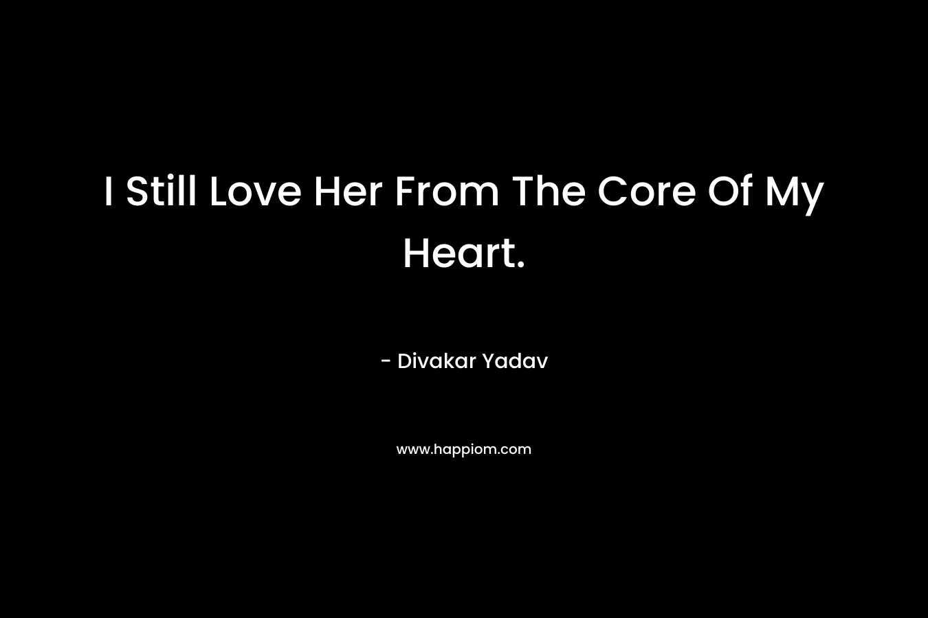 I Still Love Her From The Core Of My Heart. – Divakar Yadav