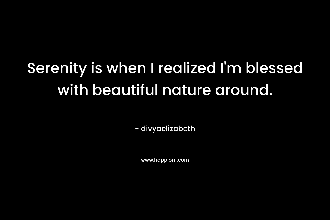 Serenity is when I realized I'm blessed with beautiful nature around.