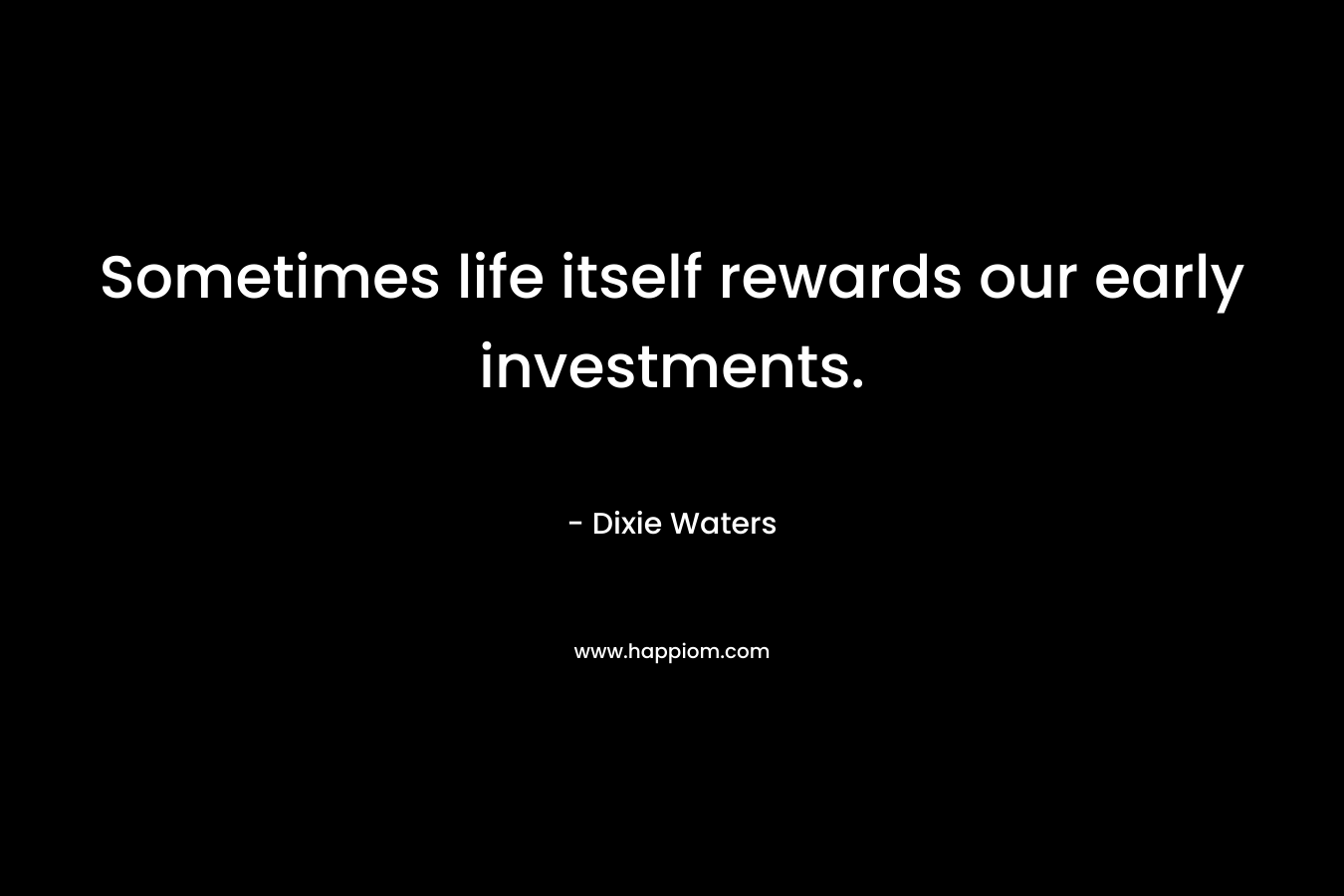 Sometimes life itself rewards our early investments.