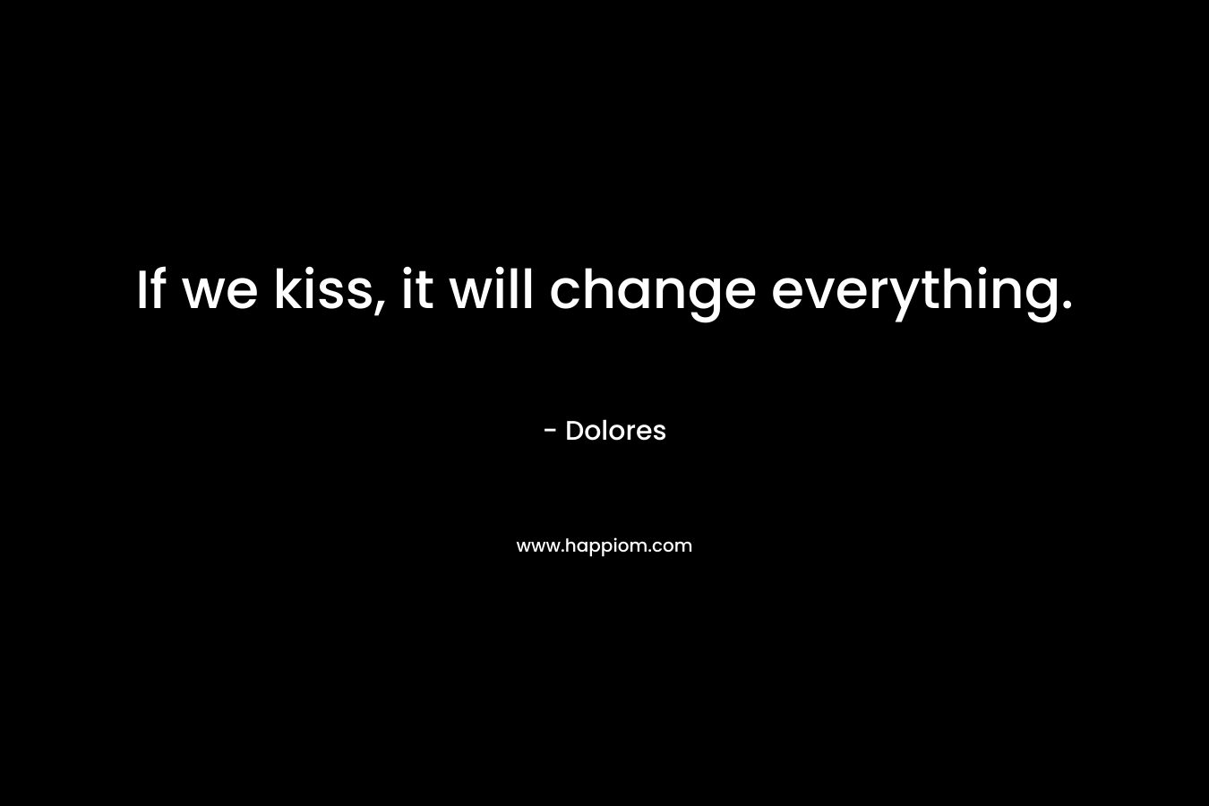 If we kiss, it will change everything. – Dolores