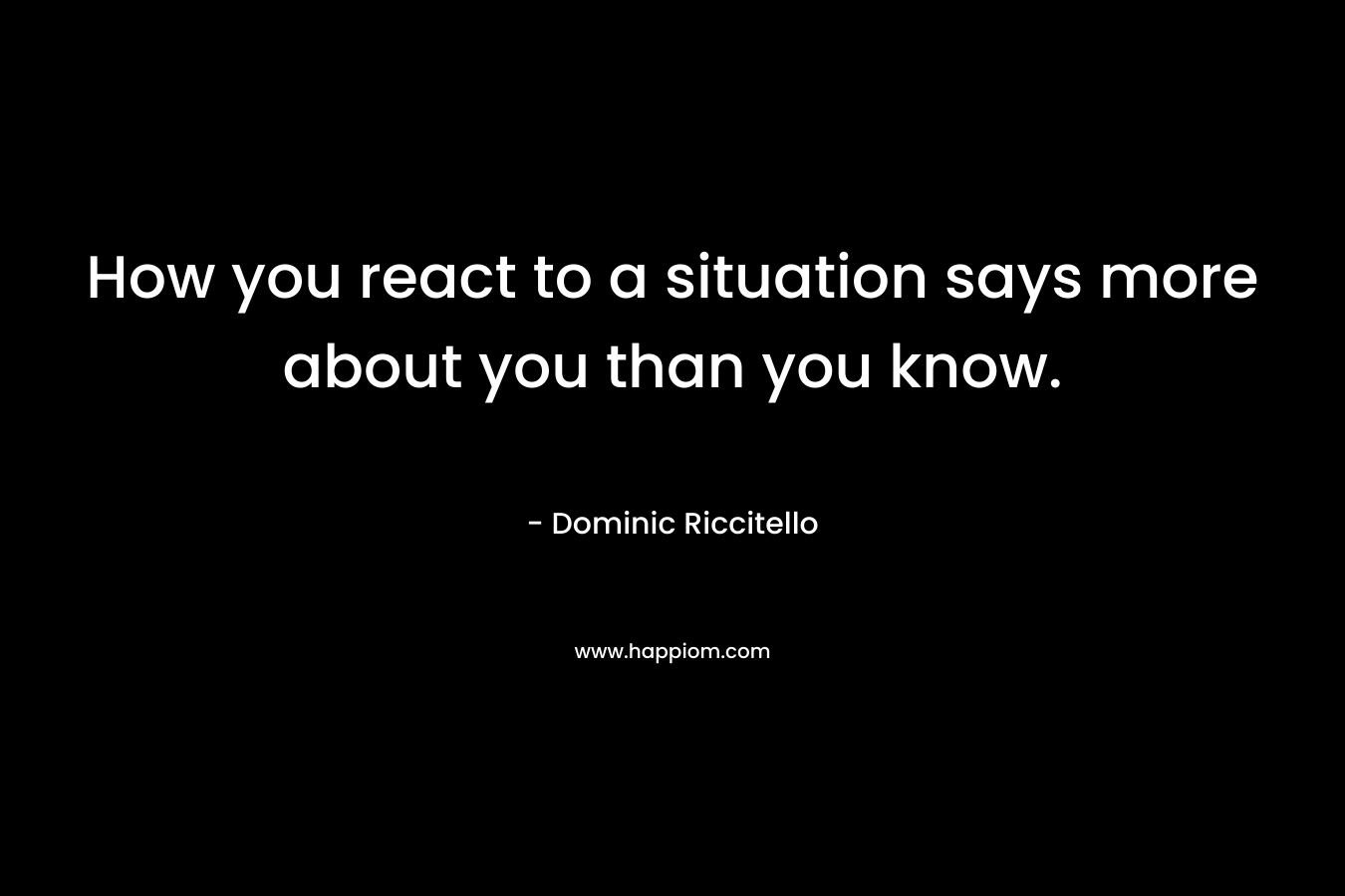 How you react to a situation says more about you than you know.