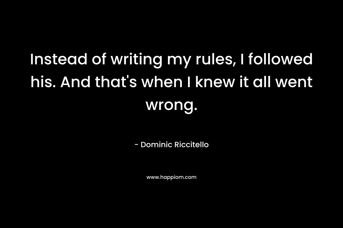 Instead of writing my rules, I followed his. And that's when I knew it all went wrong.