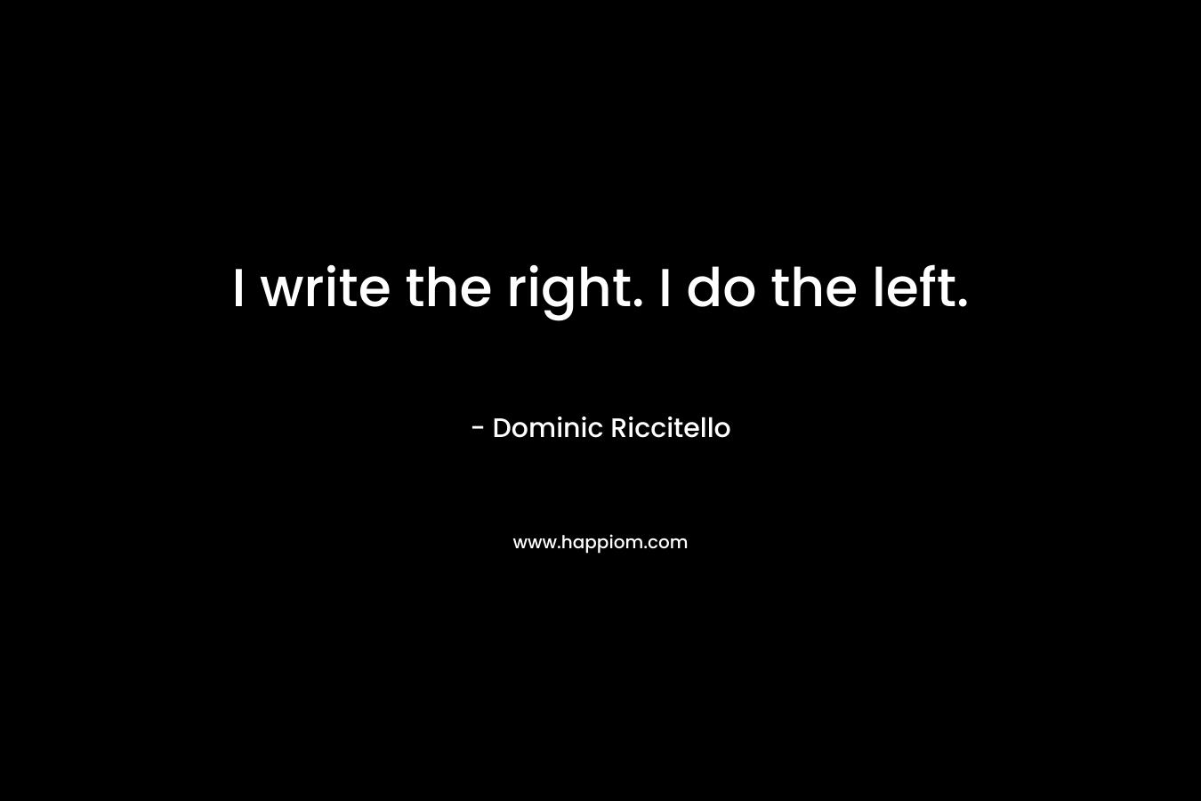 I write the right. I do the left.