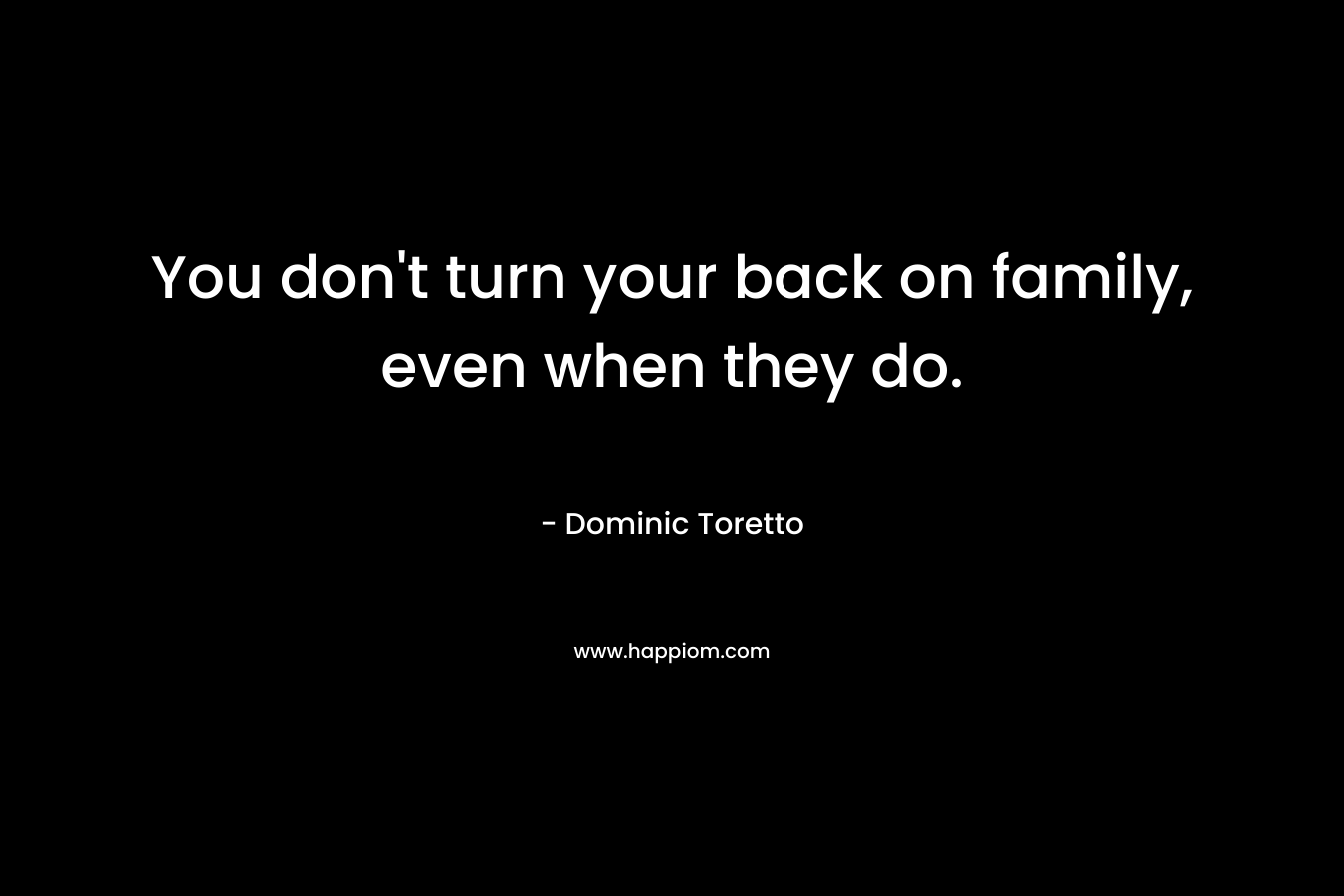 You don't turn your back on family, even when they do.