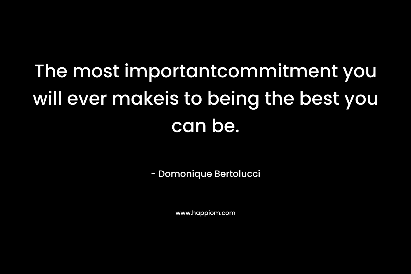 The most importantcommitment you will ever makeis to being the best you can be.