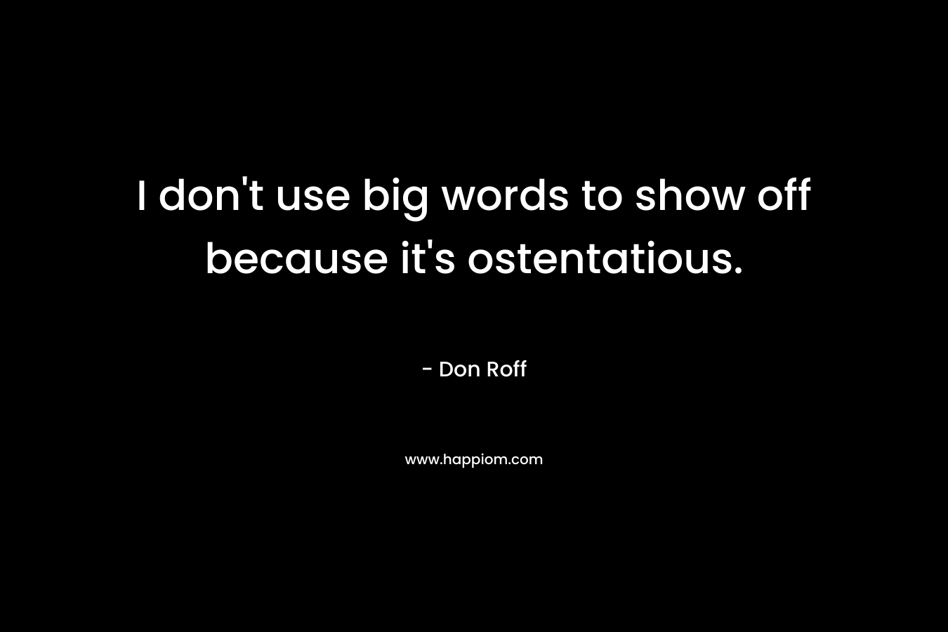 I don't use big words to show off because it's ostentatious.
