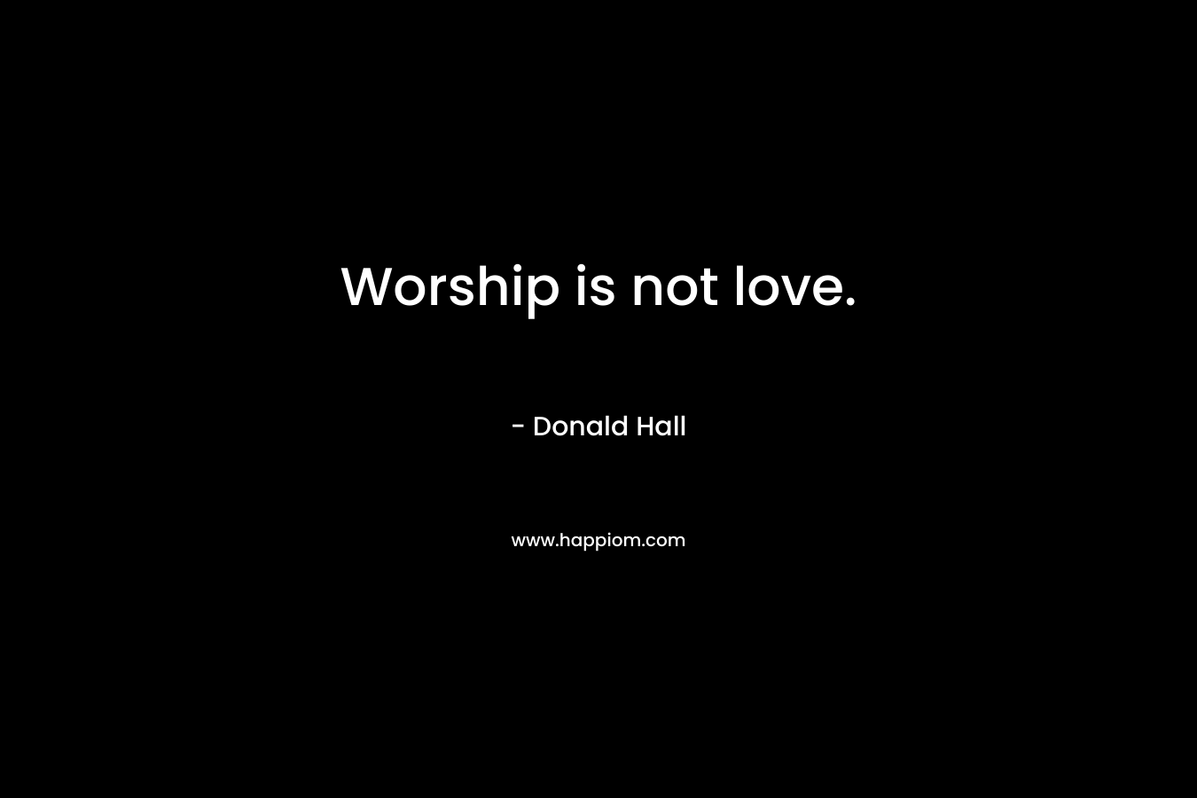 Worship is not love.