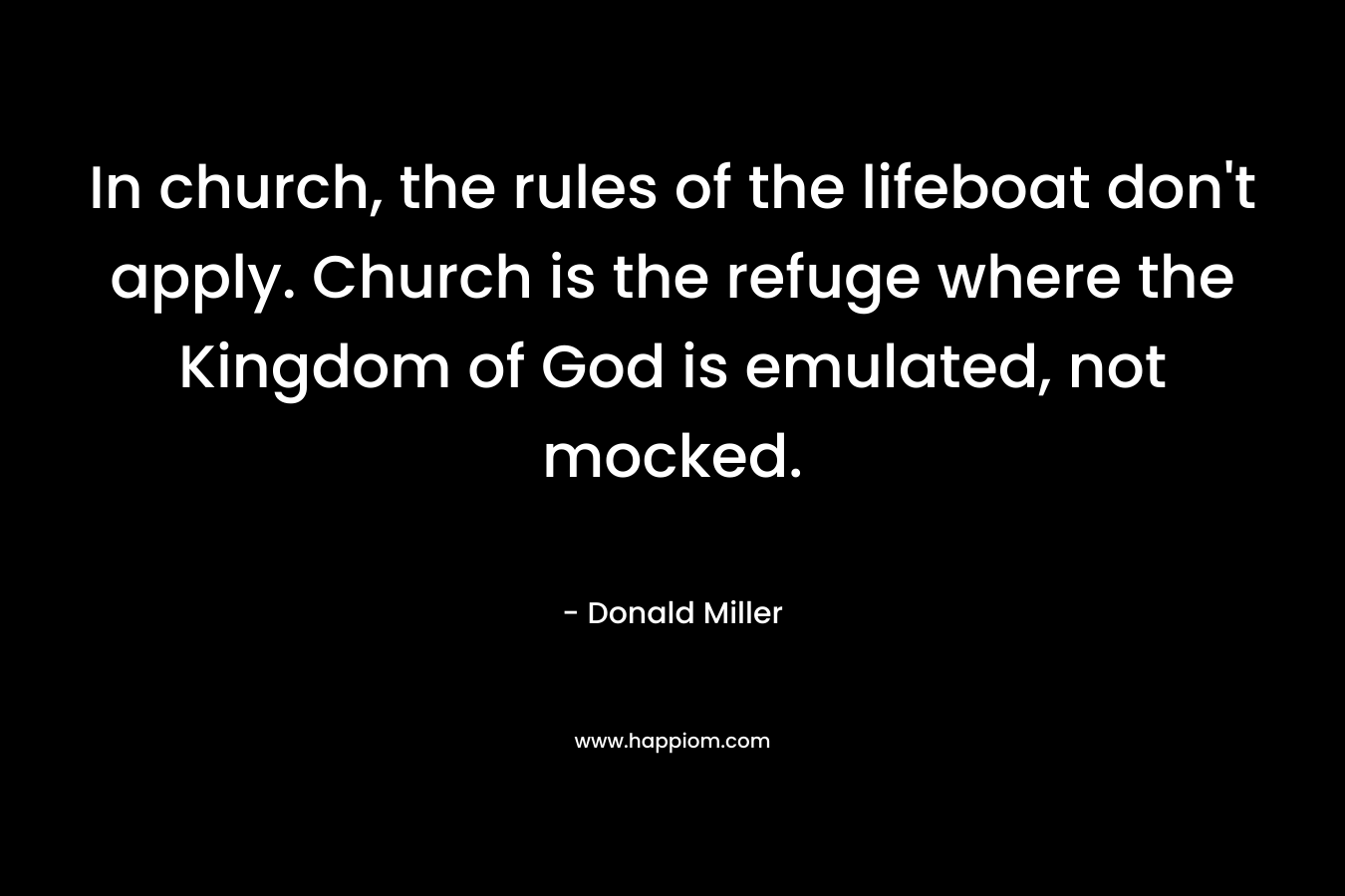 In church, the rules of the lifeboat don't apply. Church is the refuge where the Kingdom of God is emulated, not mocked.
