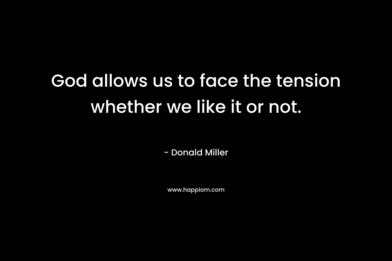 God allows us to face the tension whether we like it or not.