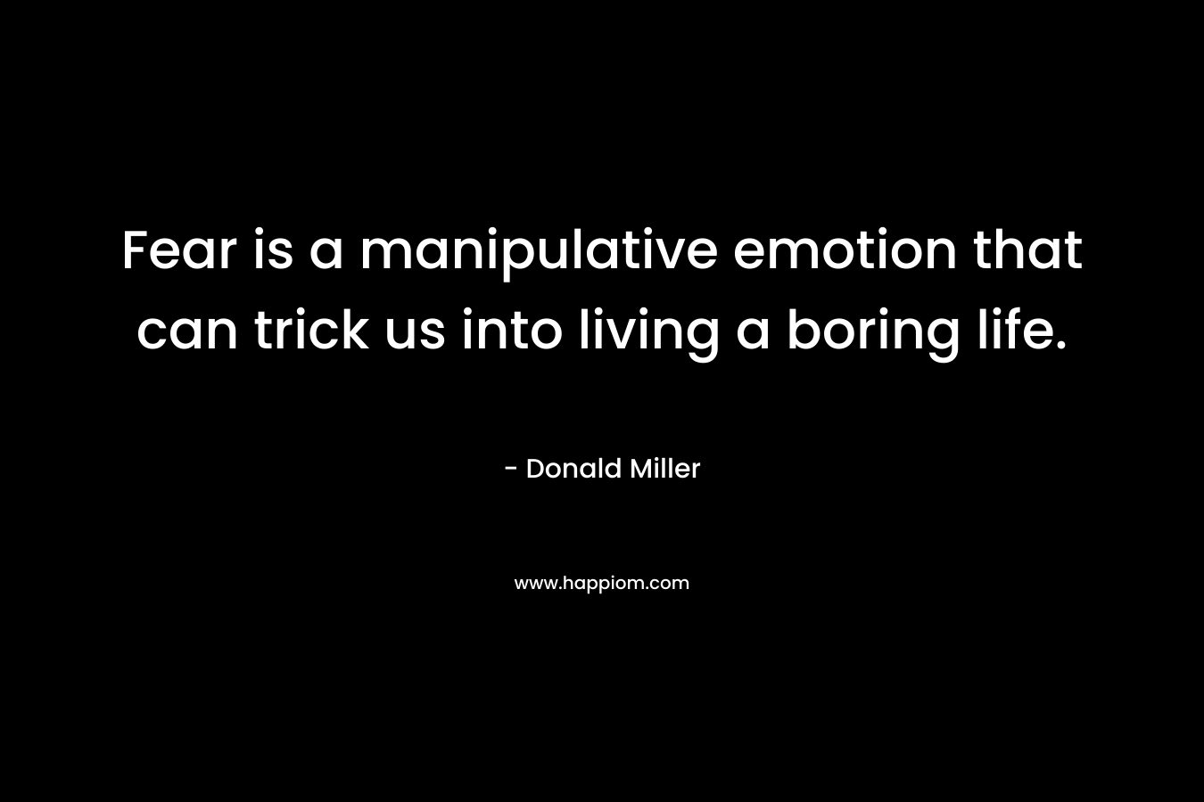 Fear is a manipulative emotion that can trick us into living a boring life.