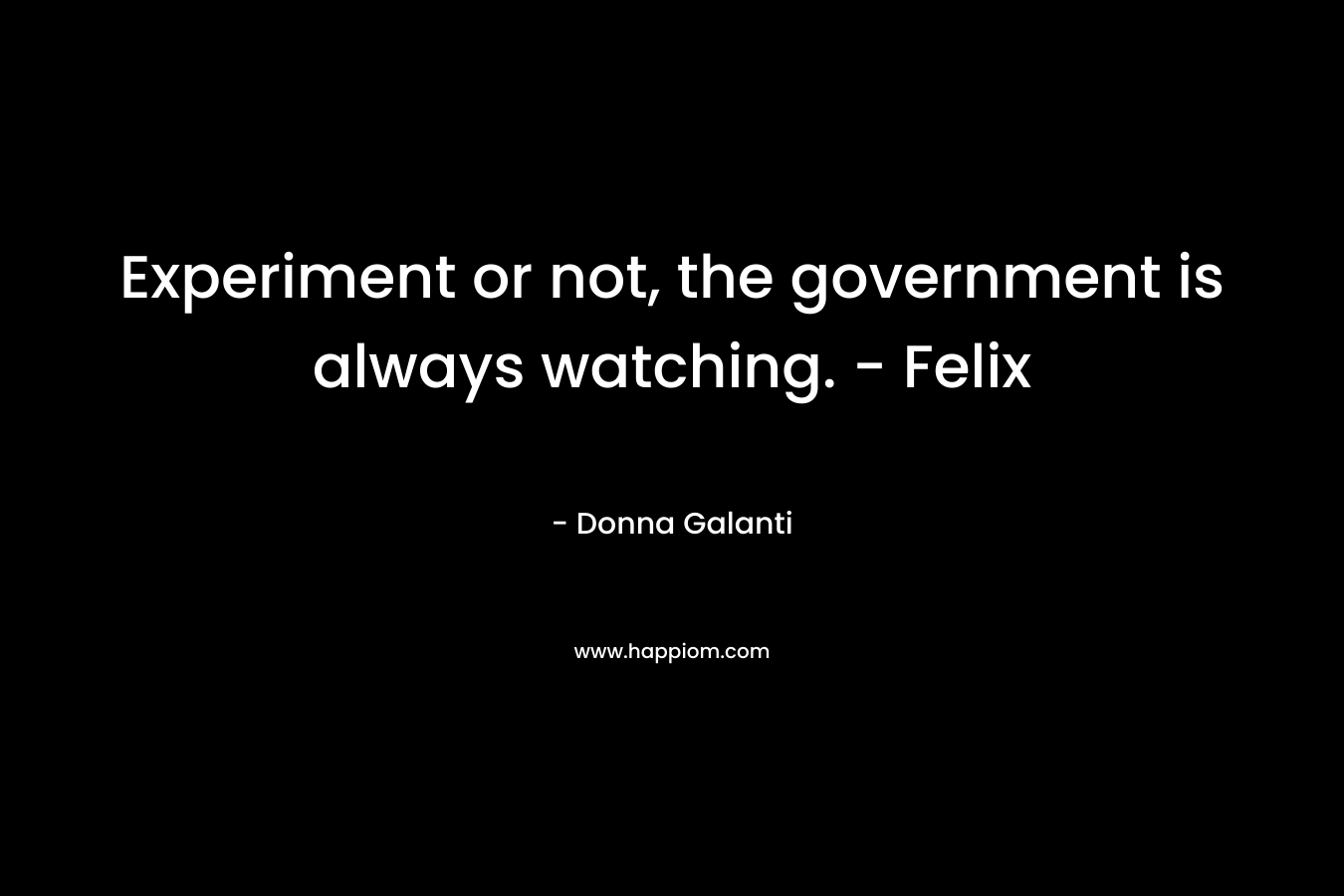 Experiment or not, the government is always watching. – Felix – Donna Galanti