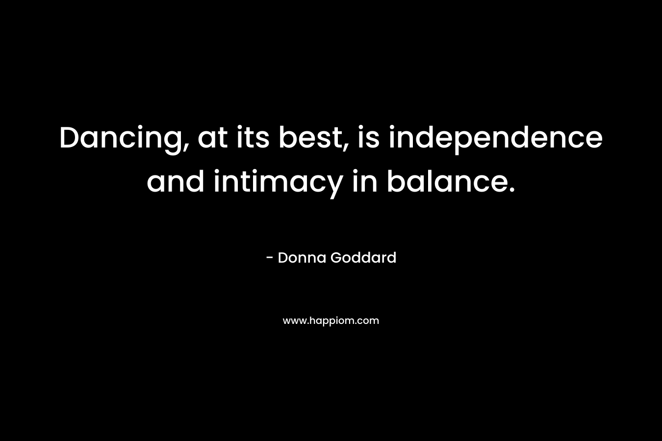 Dancing, at its best, is independence and intimacy in balance.
