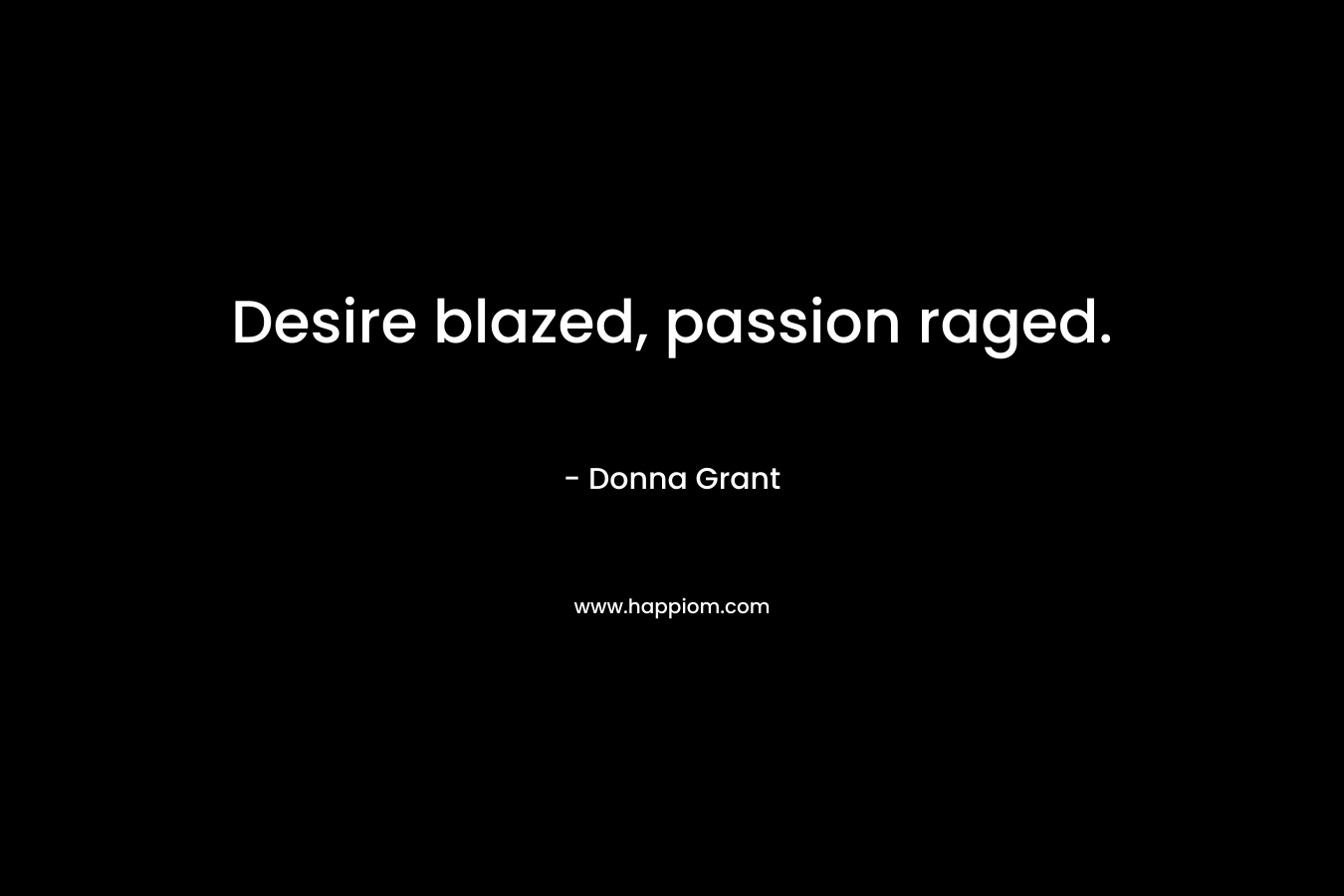 Desire blazed, passion raged.
