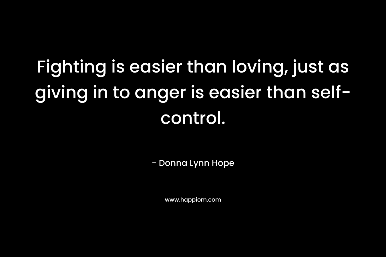 Fighting is easier than loving, just as giving in to anger is easier than self-control.