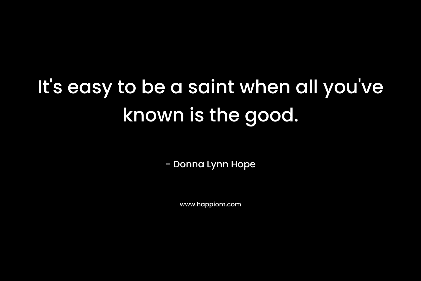It's easy to be a saint when all you've known is the good.