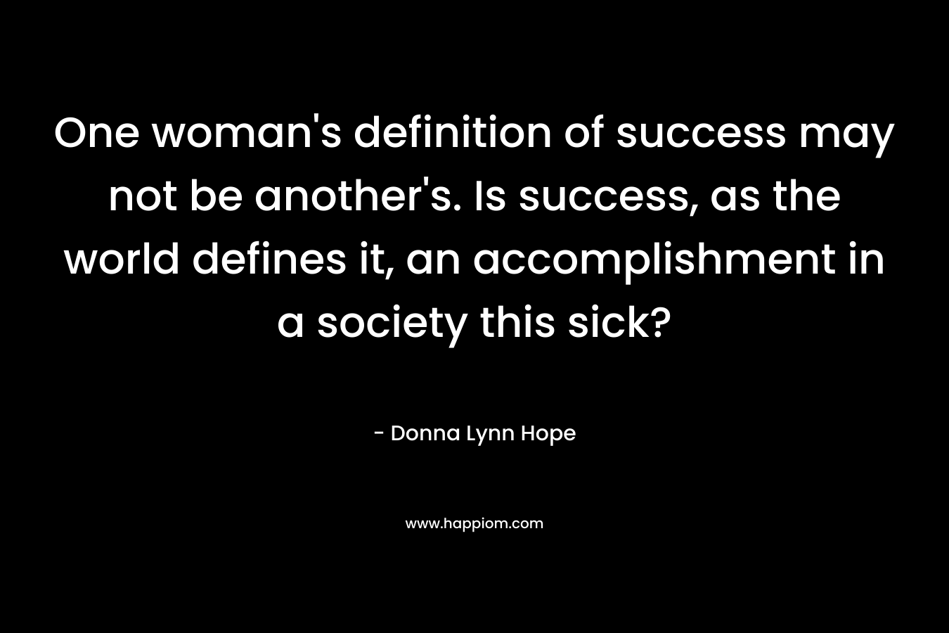 One woman's definition of success may not be another's. Is success, as the world defines it, an accomplishment in a society this sick?