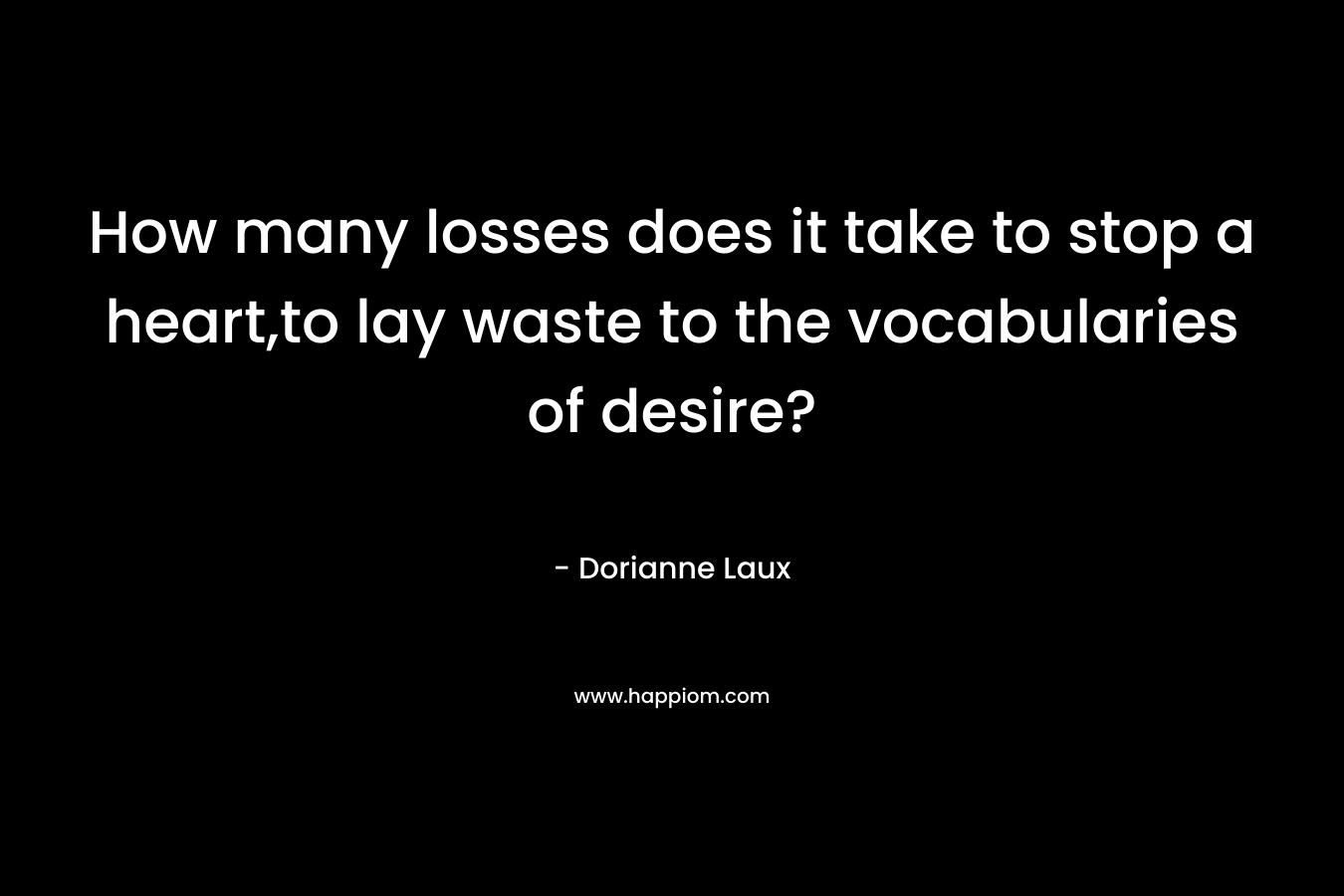 How many losses does it take to stop a heart,to lay waste to the vocabularies of desire?
