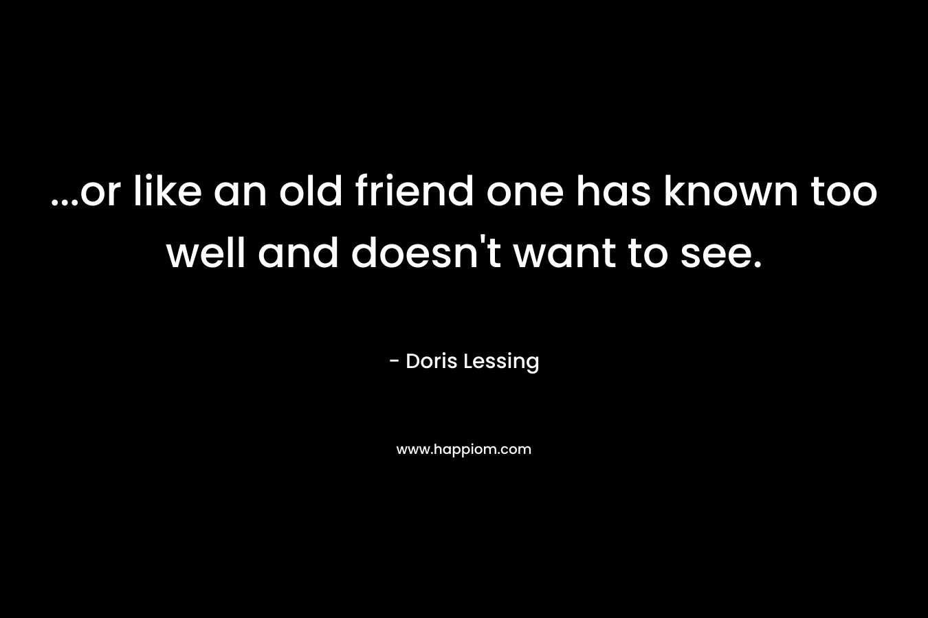 ...or like an old friend one has known too well and doesn't want to see.