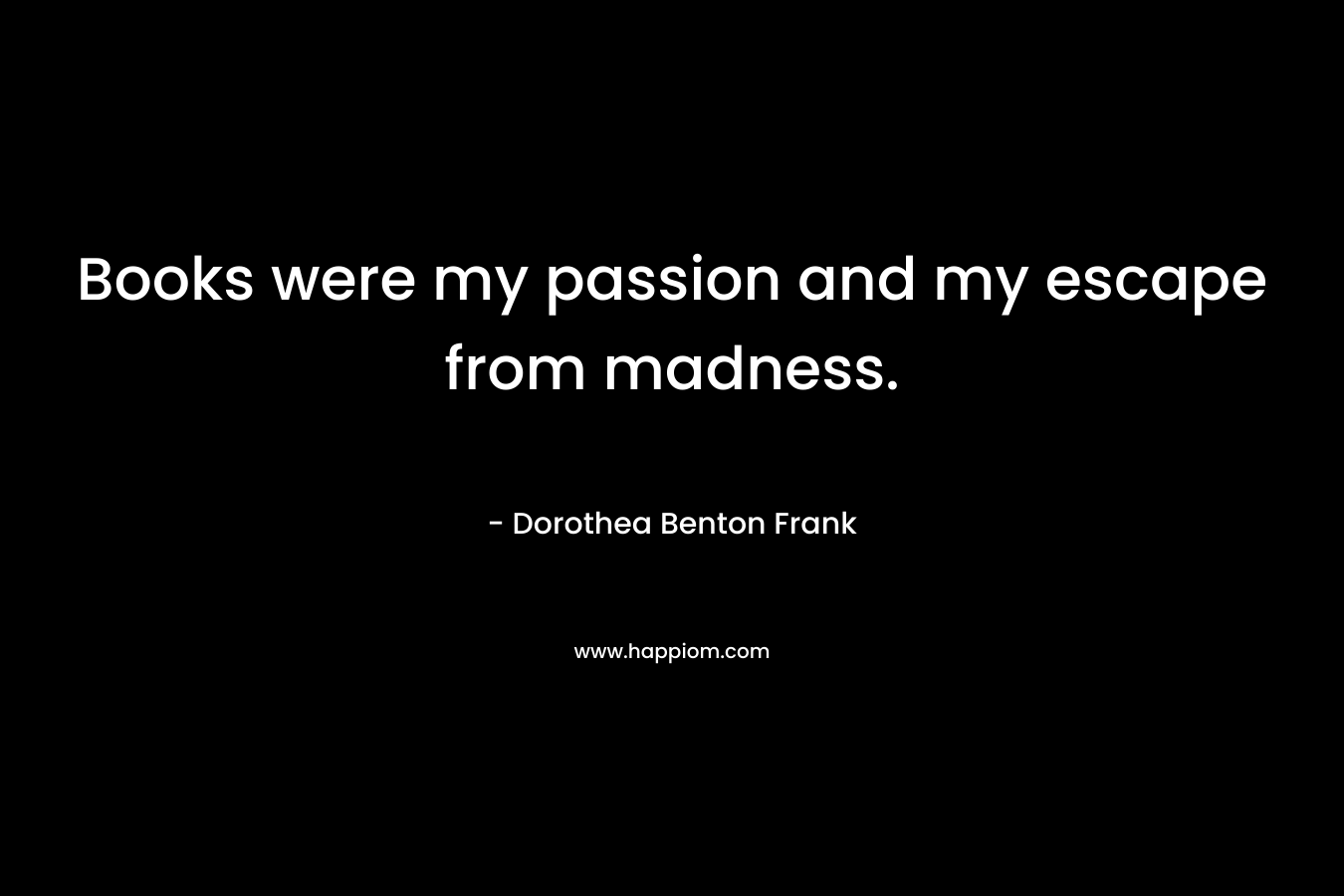 Books were my passion and my escape from madness.