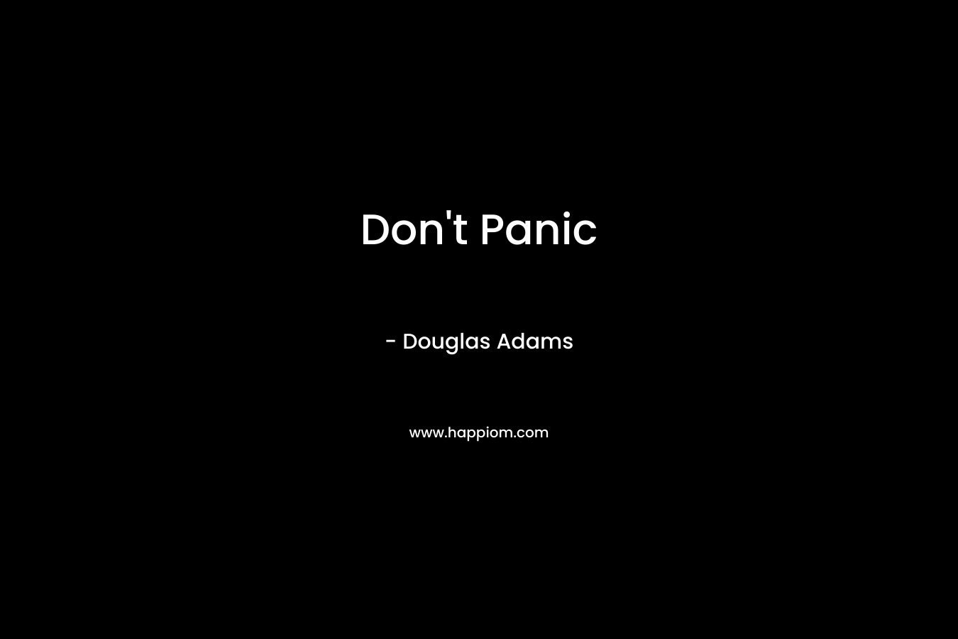 Don’t Panic – Douglas Adams