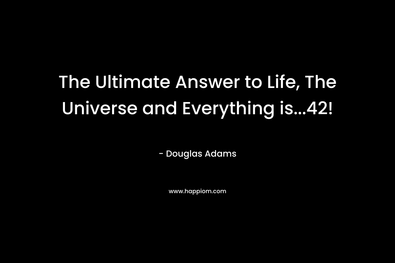 The Ultimate Answer to Life, The Universe and Everything is...42!
