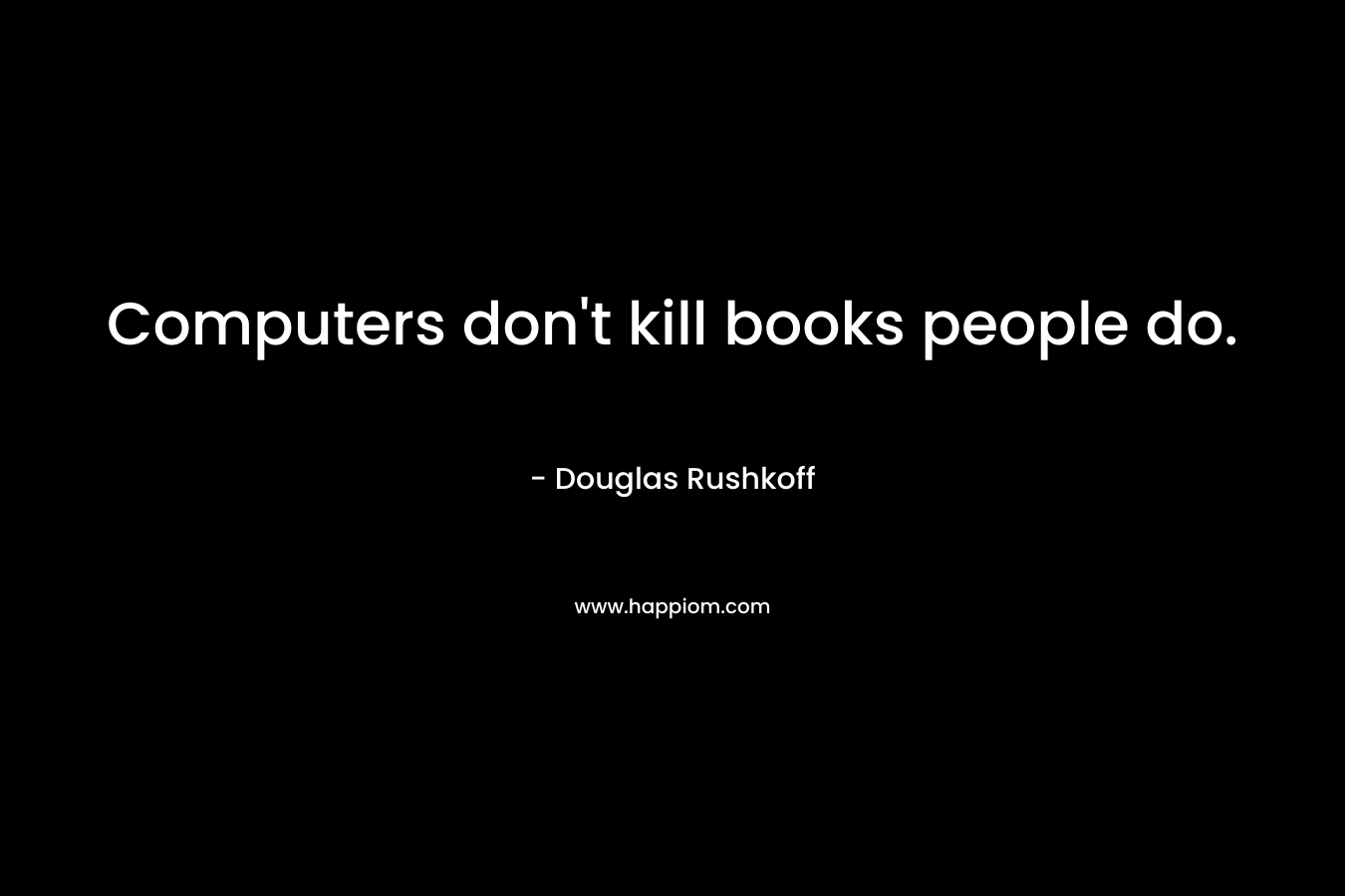 Computers don't kill books people do.