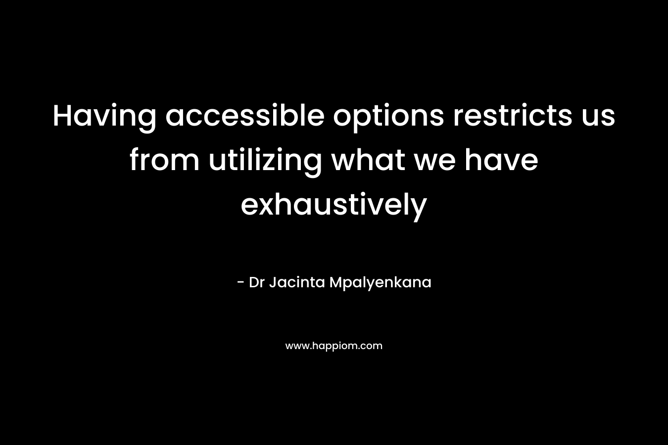 Having accessible options restricts us from utilizing what we have exhaustively – Dr Jacinta Mpalyenkana