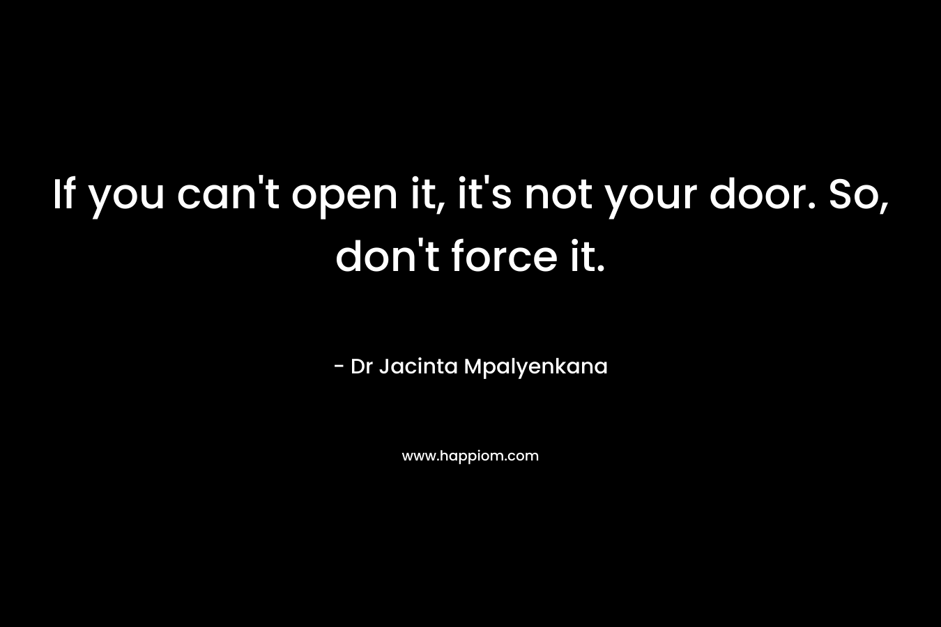 If you can’t open it, it’s not your door. So, don’t force it. – Dr Jacinta Mpalyenkana