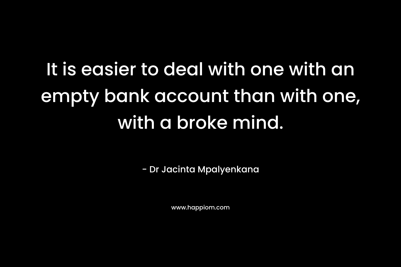 It is easier to deal with one with an empty bank account than with one, with a broke mind.