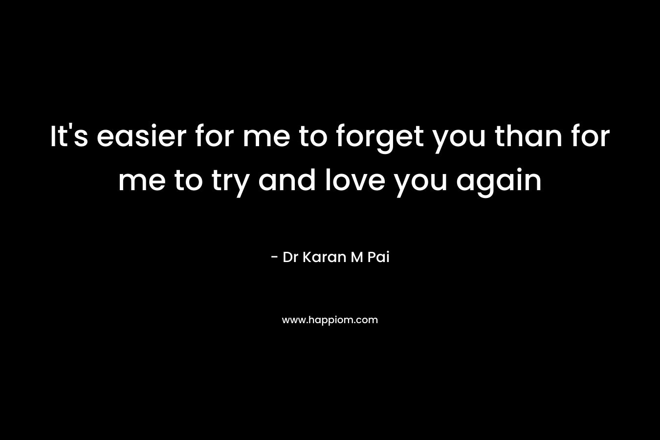 It's easier for me to forget you than for me to try and love you again