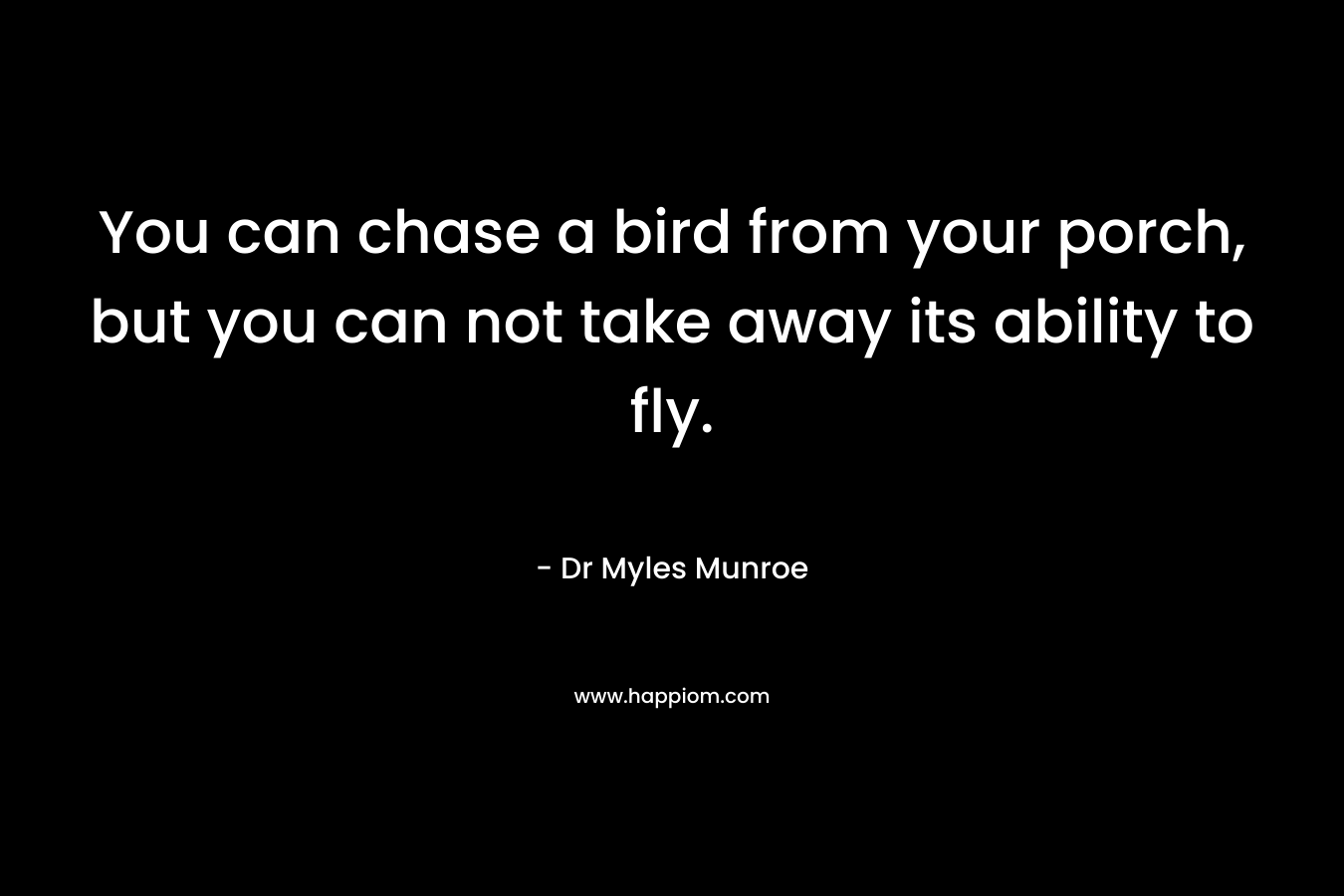 You can chase a bird from your porch, but you can not take away its ability to fly.