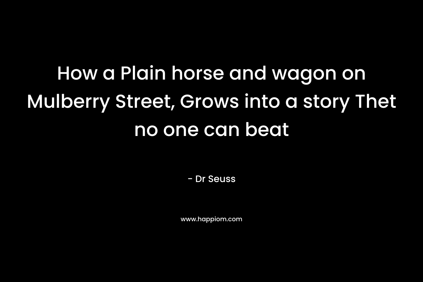 How a Plain horse and wagon on Mulberry Street, Grows into a story Thet no one can beat