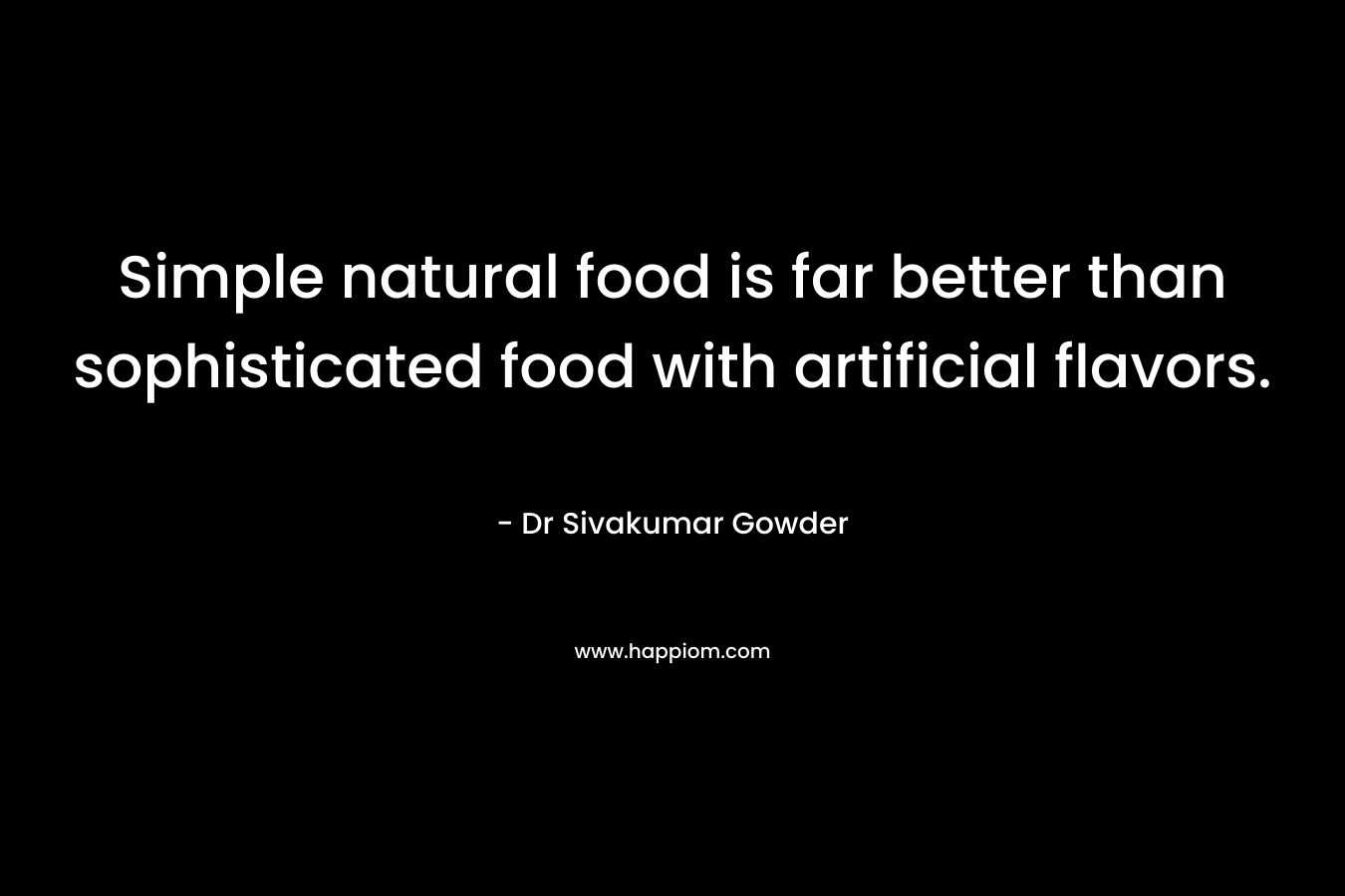 Simple natural food is far better than sophisticated food with artificial flavors.