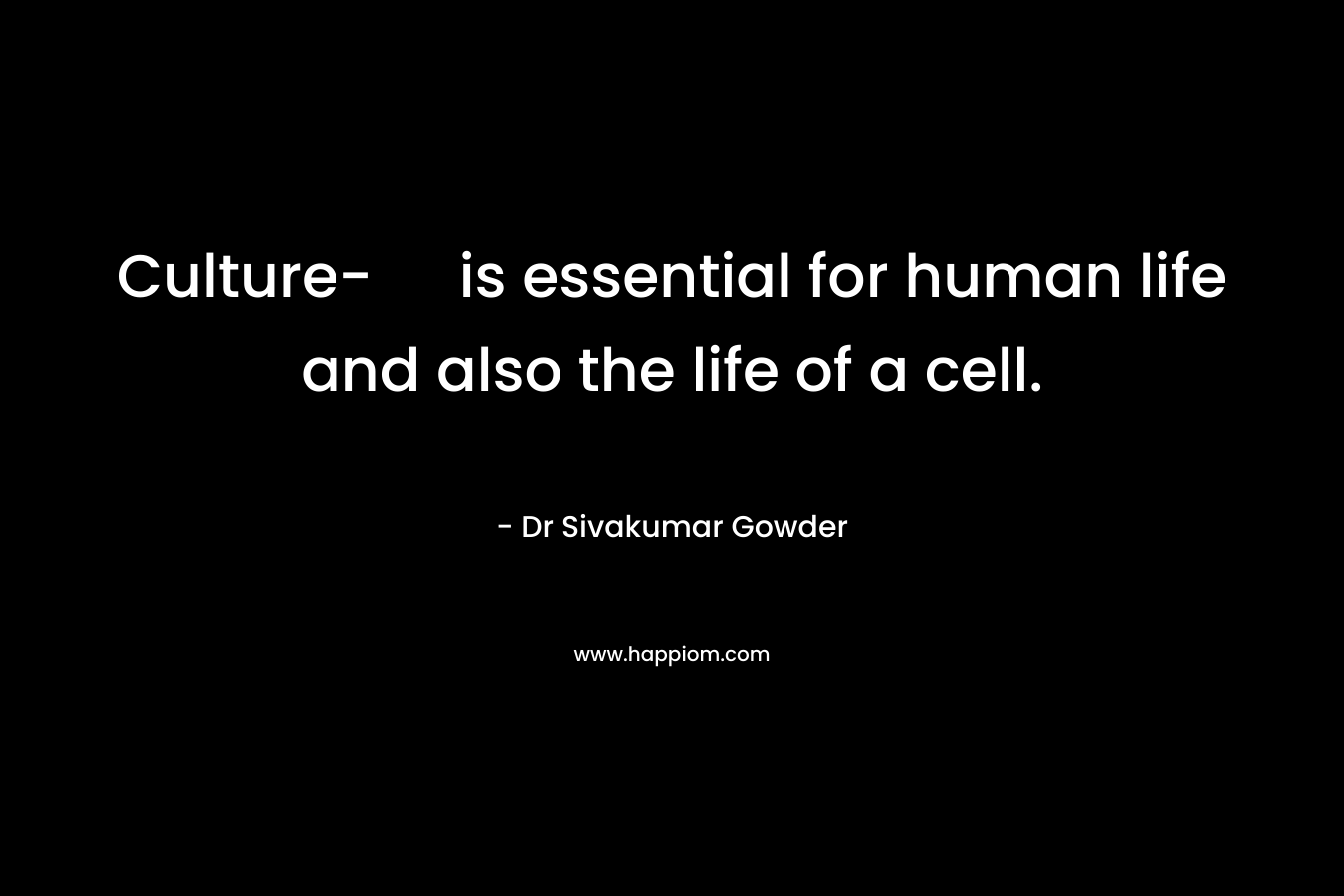 Culture- is essential for human life and also the life of a cell.