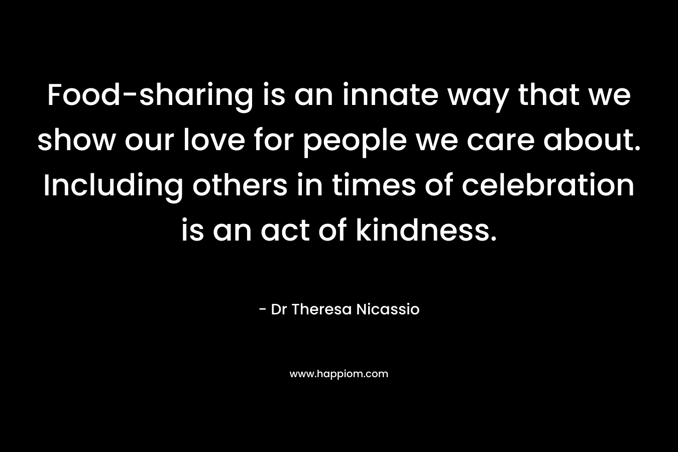 Food-sharing is an innate way that we show our love for people we care about. Including others in times of celebration is an act of kindness.