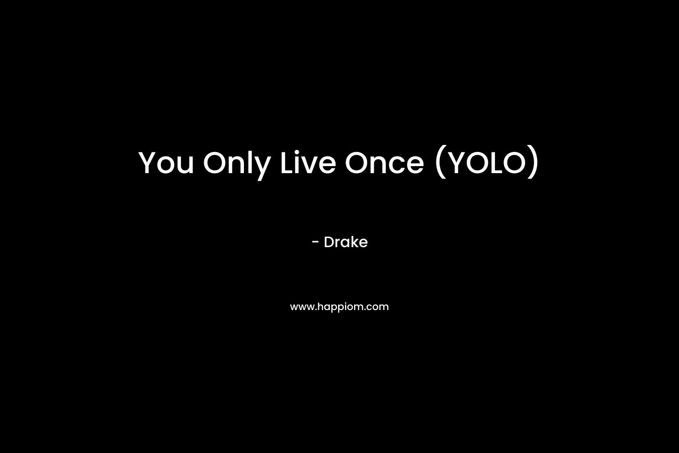 You Only Live Once (YOLO) – Drake