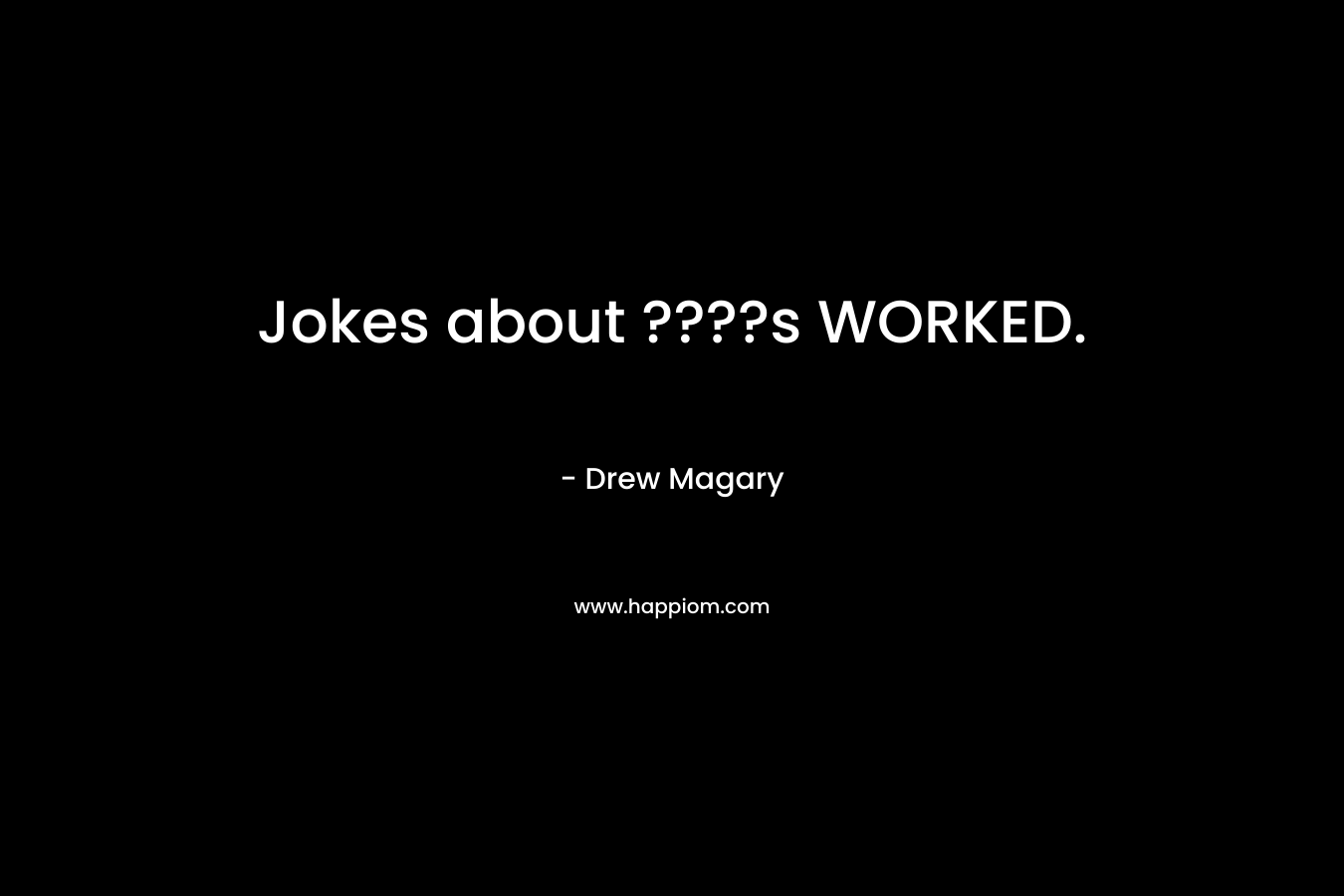 Jokes about ????s WORKED. – Drew Magary