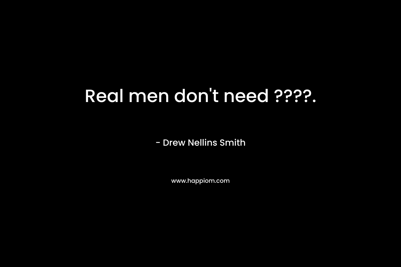 Real men don't need ????.