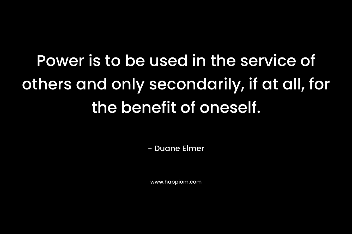 Power is to be used in the service of others and only secondarily, if at all, for the benefit of oneself.
