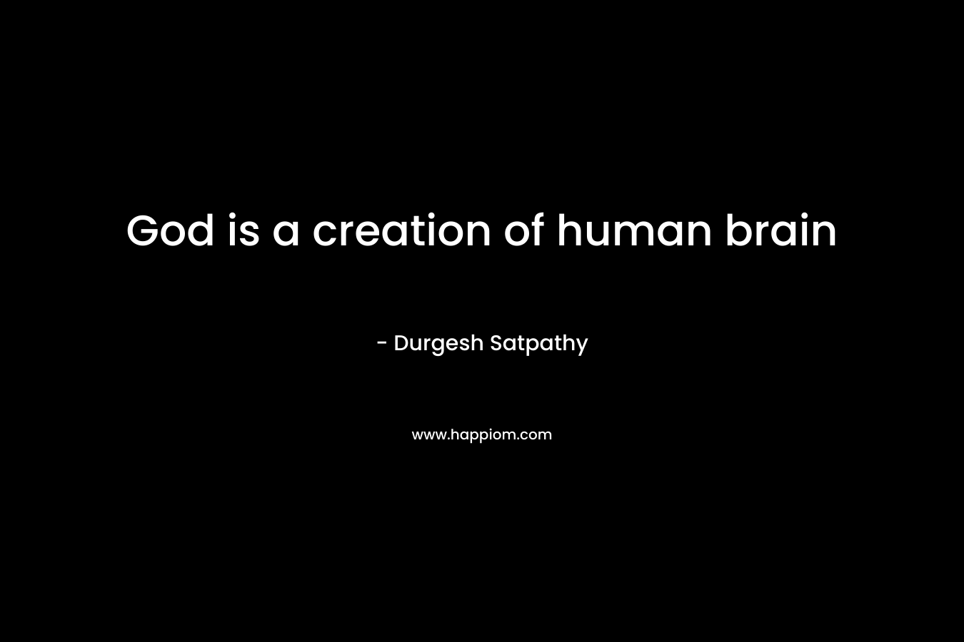 God is a creation of human brain – Durgesh Satpathy