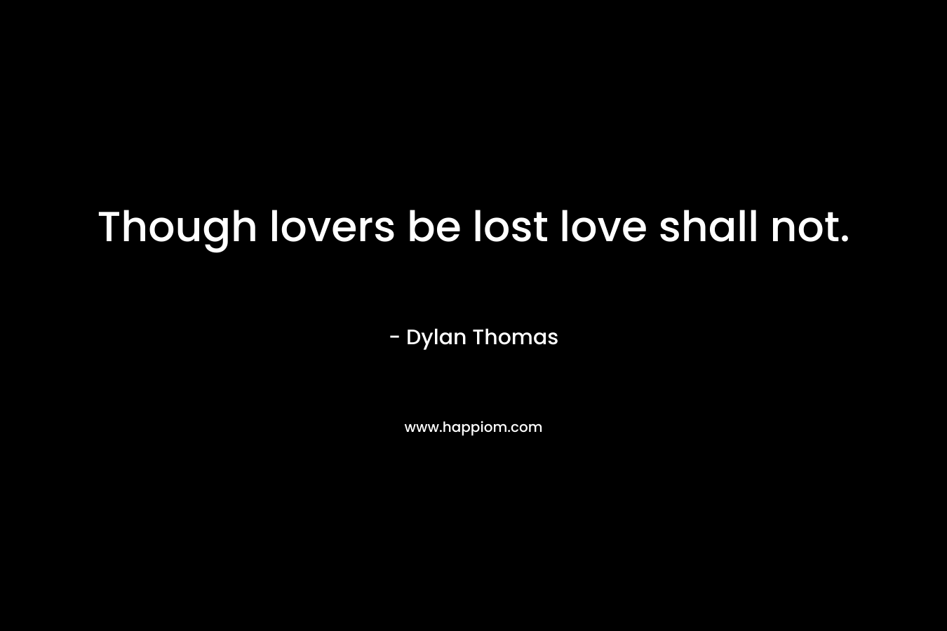 Though lovers be lost love shall not.