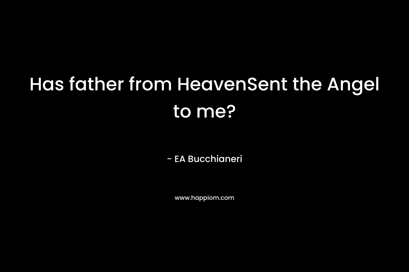 Has father from HeavenSent the Angel to me? – EA Bucchianeri