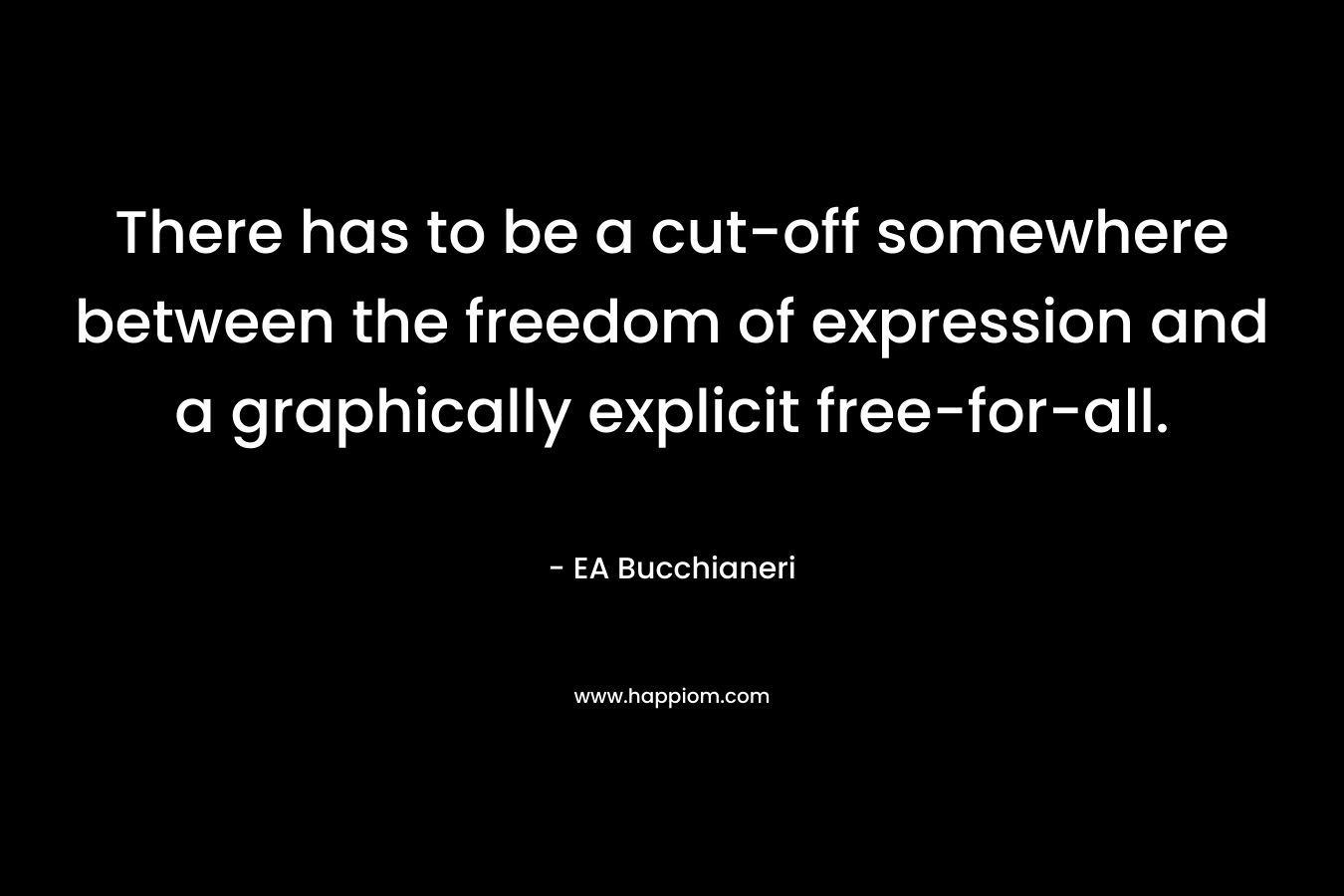 There has to be a cut-off somewhere between the freedom of expression and a graphically explicit free-for-all.