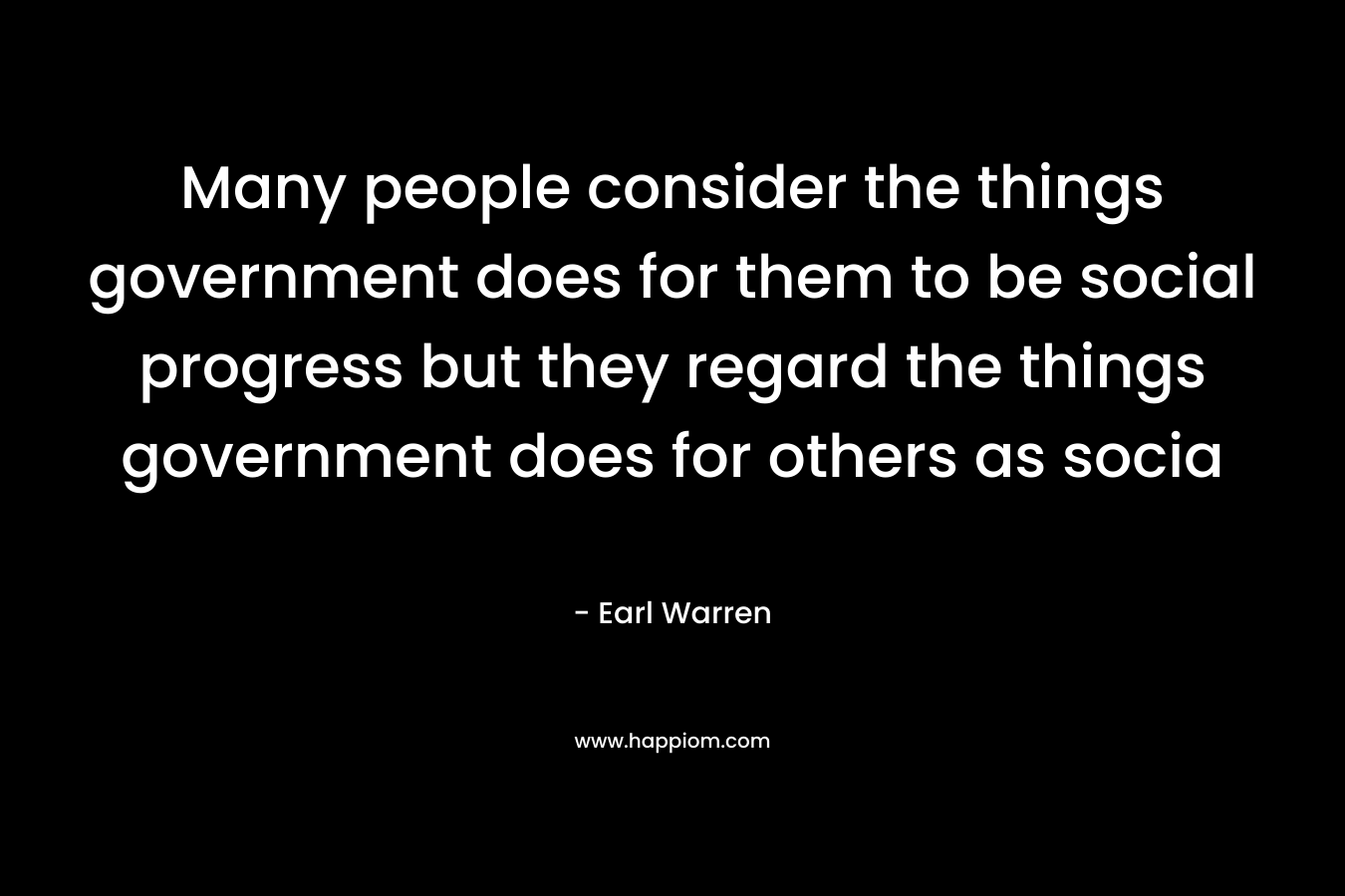 Many people consider the things government does for them to be social progress but they regard the things government does for others as socia