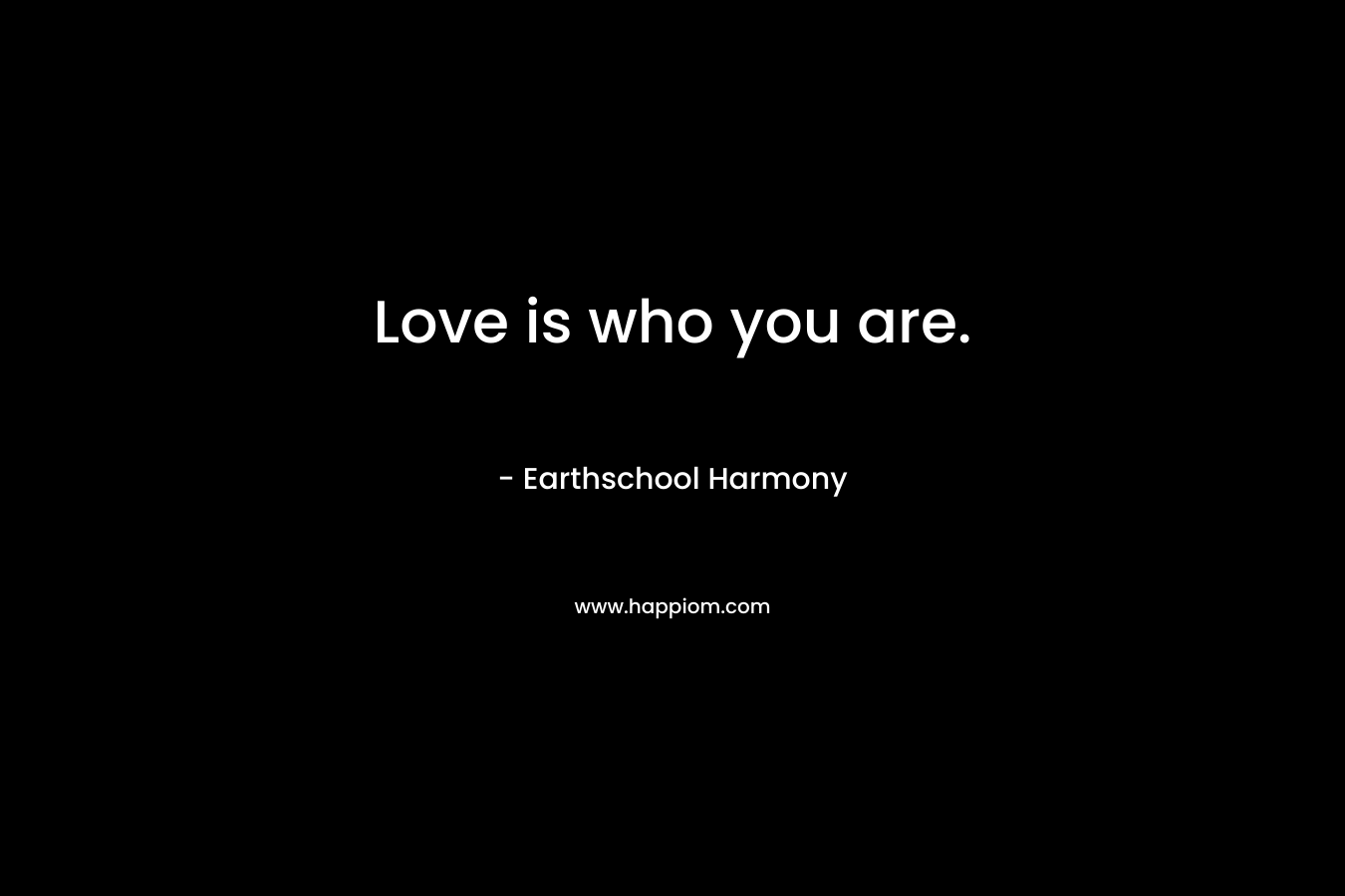 Love is who you are.